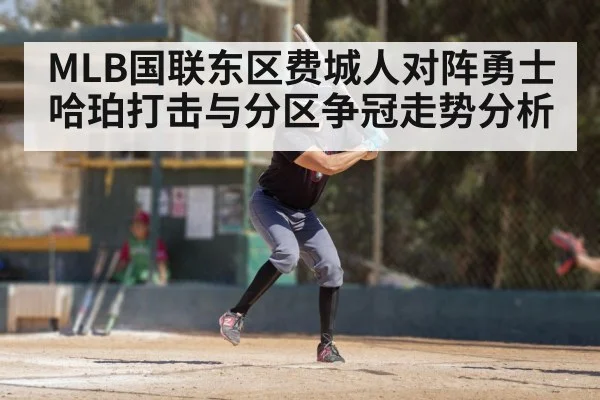 MLB国联东区费城人对阵勇士哈珀打击与分区争冠走势分析 - kaiyun