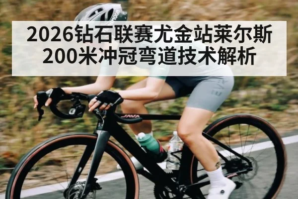 2026钻石联赛尤金站莱尔斯200米冲冠弯道技术解析